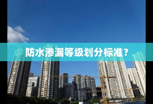 防水渗漏等级划分标准？