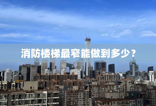 消防楼梯最窄能做到多少？