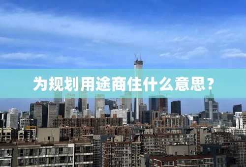 为规划用途商住什么意思？