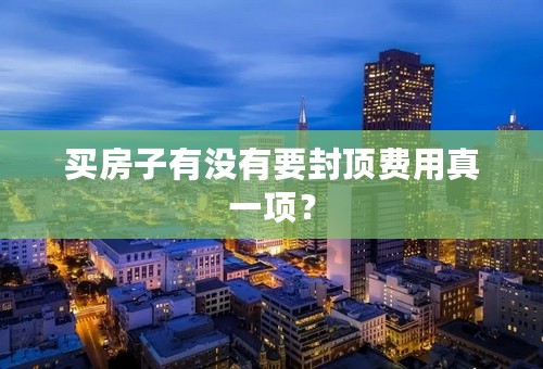 买房子有没有要封顶费用真一项？