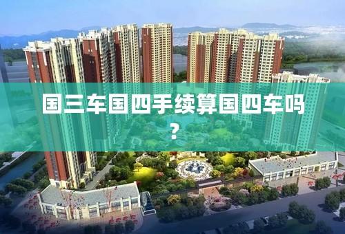 国三车国四手续算国四车吗？