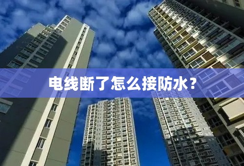 电线断了怎么接防水？