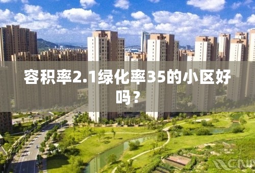 容积率2.1绿化率35的小区好吗？