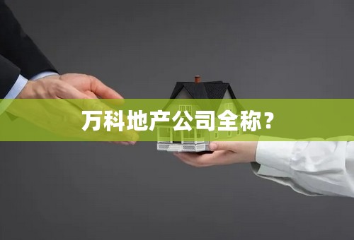 万科地产公司全称？