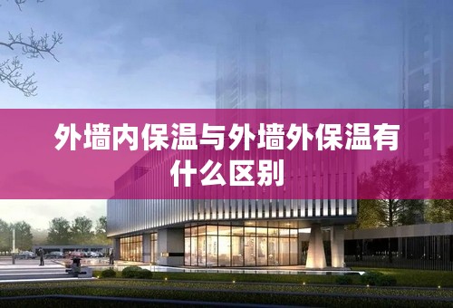 外墙内保温与外墙外保温有什么区别