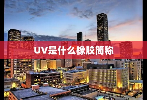 UV是什么橡胶简称