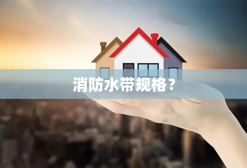 消防水带规格？