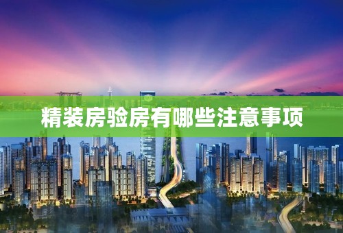 精装房验房有哪些注意事项