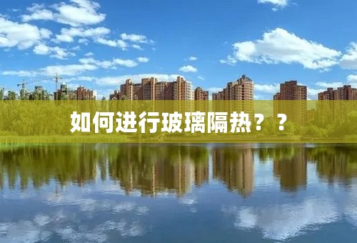 如何进行玻璃隔热？？