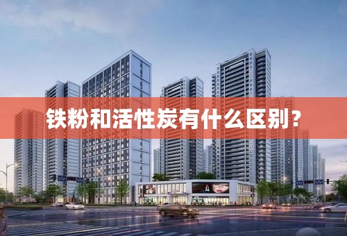 铁粉和活性炭有什么区别？