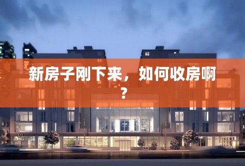 新房子刚下来，如何收房啊？