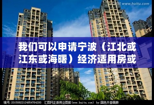 我们可以申请宁波（江北或江东或海曙）经济适用房或限价房吗？