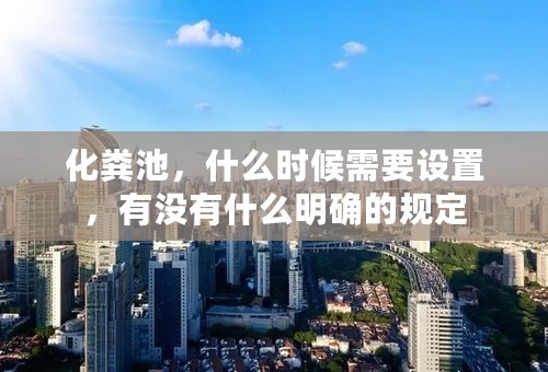 化粪池，什么时候需要设置，有没有什么明确的规定