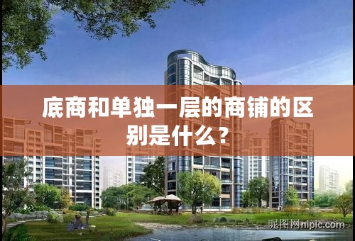 底商和单独一层的商铺的区别是什么？