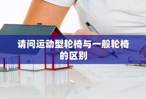 请问运动型轮椅与一般轮椅的区别