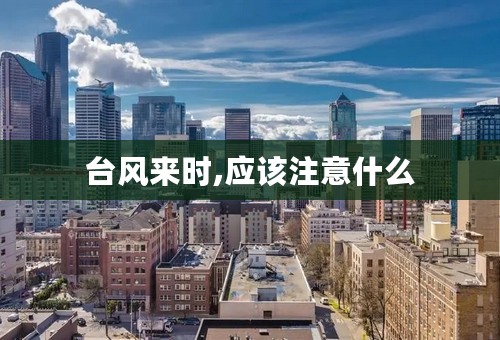 台风来时,应该注意什么