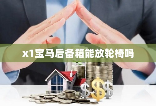 x1宝马后备箱能放轮椅吗