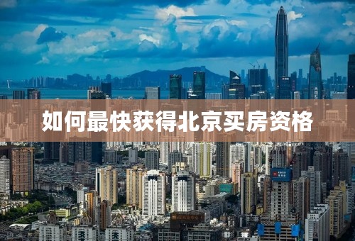 如何最快获得北京买房资格