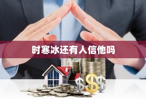 时寒冰还有人信他吗