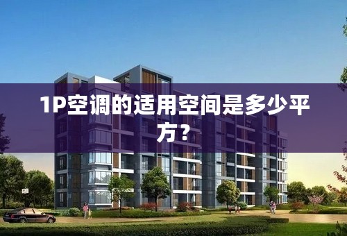 1P空调的适用空间是多少平方？