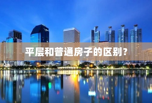 平层和普通房子的区别？