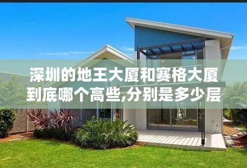 深圳的地王大厦和赛格大厦到底哪个高些,分别是多少层啊?