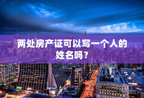 两处房产证可以写一个人的姓名吗？