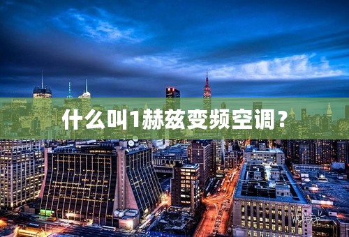 什么叫1赫兹变频空调？