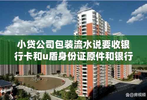 小贷公司包装流水说要收银行卡和u盾身份证原件和银行卡绑定的手机号？