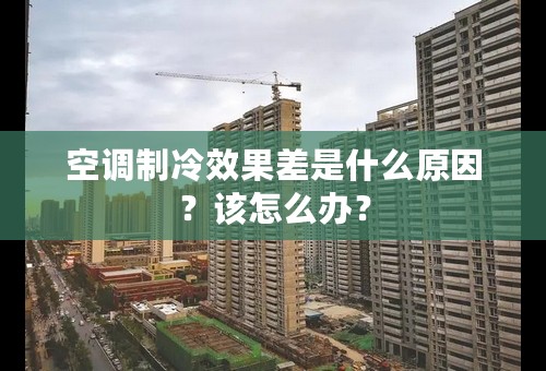 空调制冷效果差是什么原因？该怎么办？