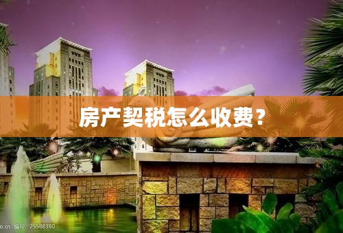 房产契税怎么收费？