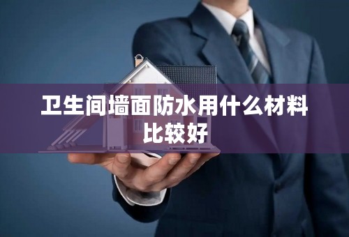 卫生间墙面防水用什么材料比较好