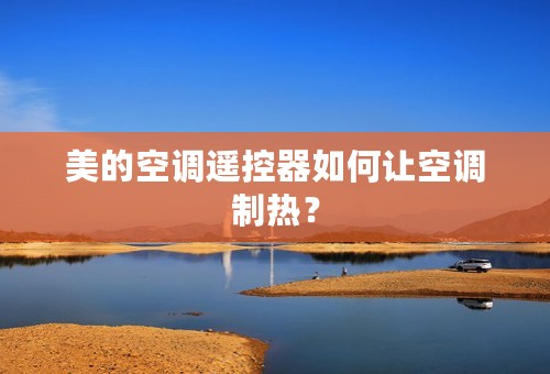 美的空调遥控器如何让空调制热？