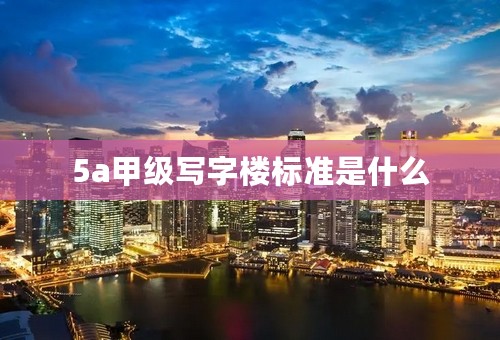 5a甲级写字楼标准是什么