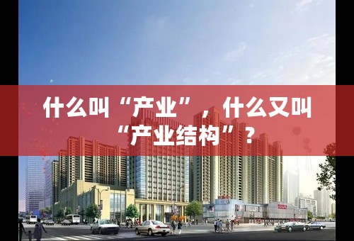 什么叫“产业”，什么又叫“产业结构”？