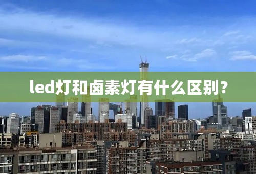 led灯和卤素灯有什么区别？