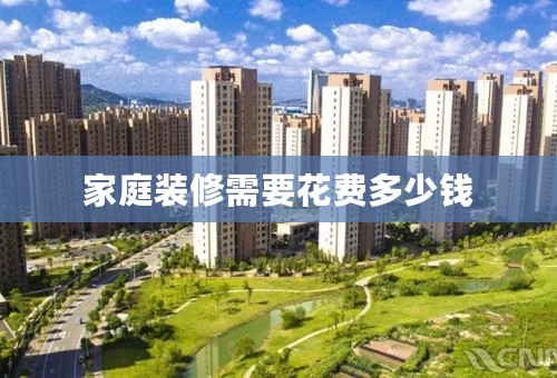 家庭装修需要花费多少钱