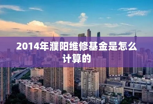 2014年濮阳维修基金是怎么计算的