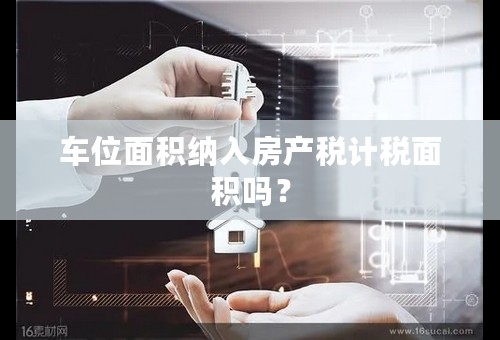 车位面积纳入房产税计税面积吗？