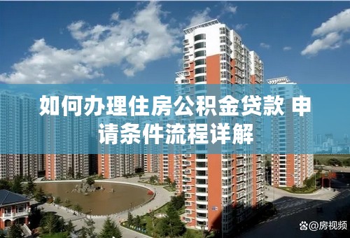 如何办理住房公积金贷款 申请条件流程详解