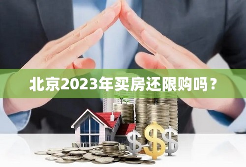 北京2023年买房还限购吗？