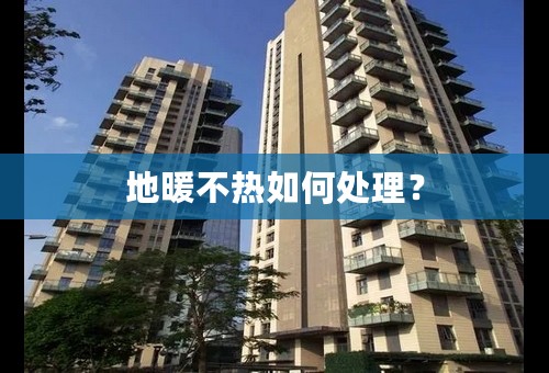 地暖不热如何处理？