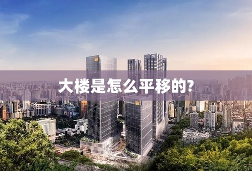 大楼是怎么平移的?