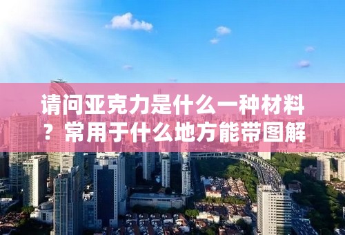 请问亚克力是什么一种材料？常用于什么地方能带图解释下吗？