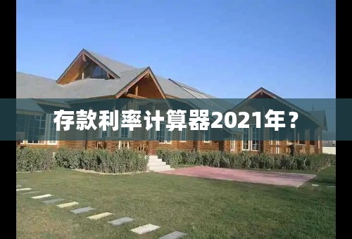 存款利率计算器2021年？