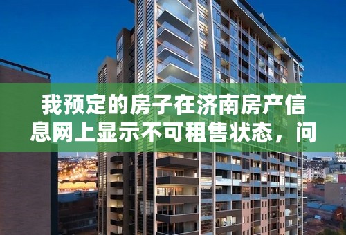 我预定的房子在济南房产信息网上显示不可租售状态，问开发商是不是违法的？