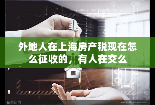 外地人在上海房产税现在怎么征收的，有人在交么