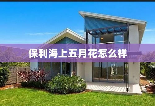 保利海上五月花怎么样