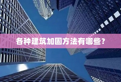 各种建筑加固方法有哪些？