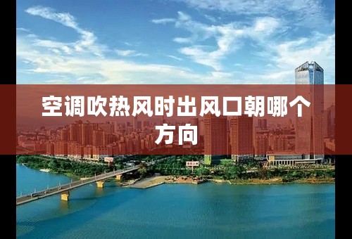 空调吹热风时出风口朝哪个方向